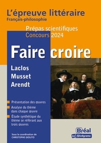 Christophe Giolito - Faire croire - Choderlos de Laclos, Les liaisons dangereuses ; Alfred de Musset, Lorenzaccio ; Hannah Arendt, Vérité et Politique, Du mensonge en politique.