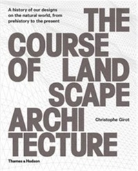 Christophe Girot - The course of landscape architecture - A History of our Designs on the Natural World, from Prehistory to the Present.
