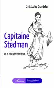 Christophe Grosdidier - Capitaine Stedman ou le négrier sentimental.