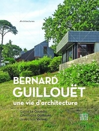 Christophe Guillouët et Daniel Le Couëdic - Bernard Guillouët - Une vie d'architecture.