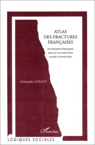 Christophe Guilluy - Atlas des fractures françaises - Les fractures françaises dans la recomposition sociale et territoriale.