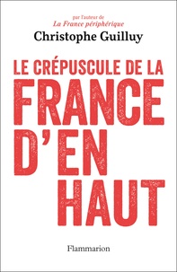 Christophe Guilluy - Le crépuscule de la France d'en haut.