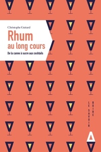 Christophe Guitard - Rhum au long cours - De la canne à sucre aux cocktails.