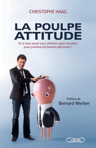 Christophe Haag - La Poulpe Attitude - Et si, vous aussi, vous utilisiez votre intuition pour prendre les bonnes décisions ?.