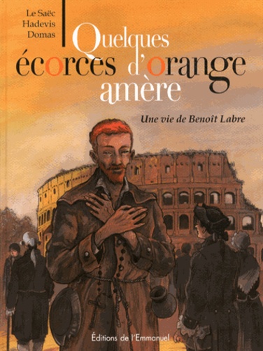 Christophe Hadevis et Erwan Le Saëc - Quelques écorces d'oranges amères - Une vie de Benoît Labre.