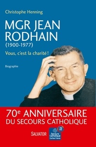 Christophe Henning - Mgr Jean Rodhain (1900-1977) - Vous, c'est la charité !.