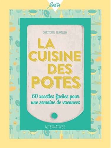 Christophe Hermellin - La cuisine des potes - 60 recettes faciles pour une semaine de vacances.