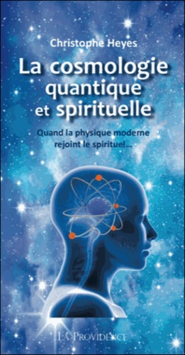 Christophe Heyes - La cosmologie quantique et spirituelle - Quand la physique moderne rejoint le spirituel....