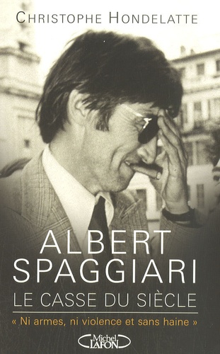 Christophe Hondelatte - Albert Spaggiari, le casse du siècle - "Ni armes, ni violence et sans haine".