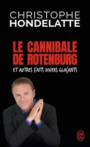 Christophe Hondelatte - Le cannibale de Rotenburg et autres faits divers glaçants.