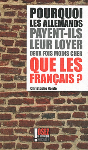 Christophe Hordé - Pourquoi les Allemands payent-ils leur loyer deux fois moins cher que les Français ?.