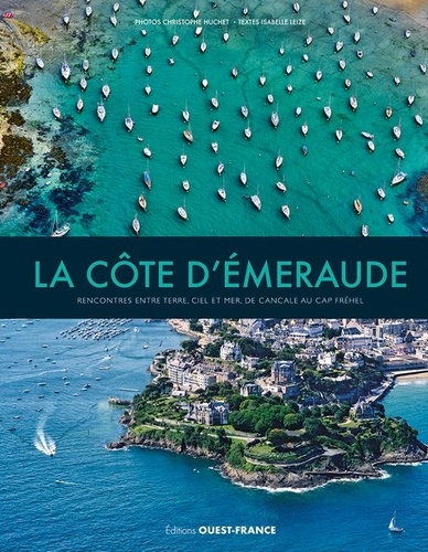 Christophe Huchet et Isabelle Leize - La Côte d'Emeraude - Rencontres entre terre, ciel et mer, de cancale au Cap Fréhel.