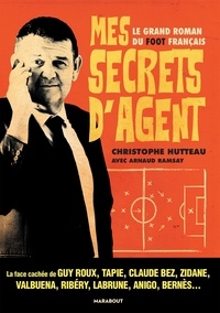 Christophe Hutteau et Arnaud Ramsay - Mes secrets d'agent - Le grand roman du foot français.