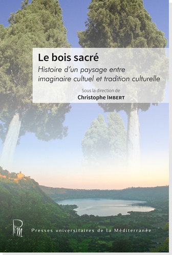 Le bois sacré. Histoire d'un paysage entre imaginaire cultuel et tradition culturelle