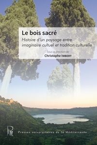 Christophe Imbert - Le bois sacré - Histoire d'un paysage entre imaginaire cultuel et tradition culturelle.