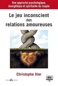 Christophe Itier - Le jeu inconscient des relations amoureuses.