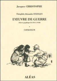 Theophile-Alexandre Steinlen : L'Oeuvre De Guerre ( Oeuvre Graphique De 1914 A 1920). Tome 1, Catalogue