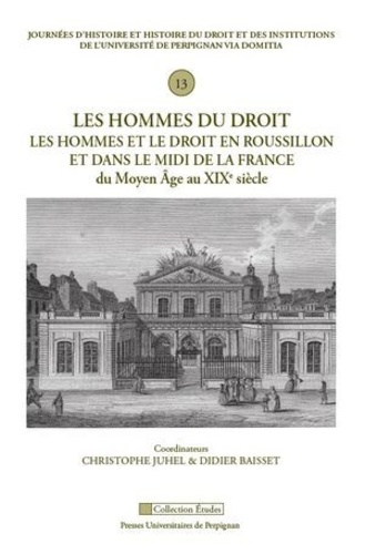 Les hommes du droit. Les hommes et le droit en Roussillon et dans le Midi de la France du Moyen Age au XIXe siècle