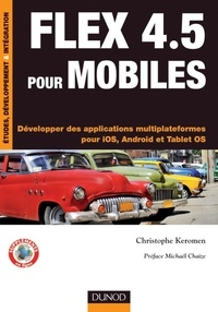 Christophe Keromen - Flex 4.5 pour mobiles - Développer des applications multiplateformes pour iOS, Android et Tablet OS.
