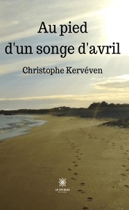 Christophe Kerveven - Au pied d’un songe d’avril.