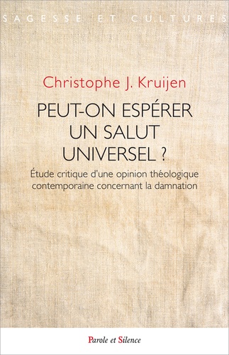 Christophe Kruijen - Peut-on espérer un salut universel ? - Etude critique d'une opinion théologique contemporaine concernant la damnation.