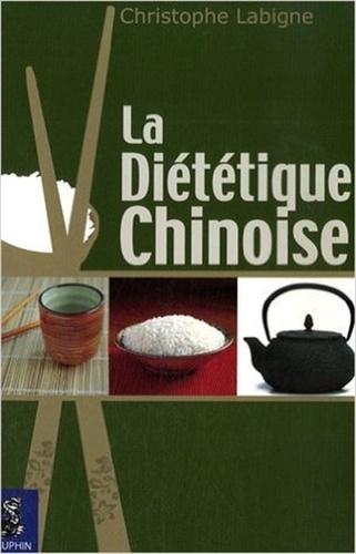 Christophe Labigne - La diététique chinoise - L'alimentation énergétique selon la médecine chinoise pluri-millénaire.