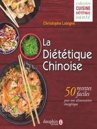 Christophe Labigne - La Diététique Chinoise - 50 recettes faciles pour une alimentation énergique.