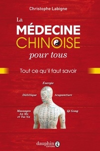 Christophe Labigne - La médecine chinoise pour tous - Tout ce qu'il faut savoir.