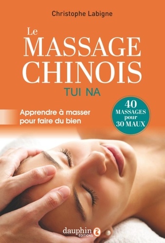 Le massage chinois Tui Na - Apprendre à masser... de Christophe Labigne -  Grand Format - Livre - Decitre