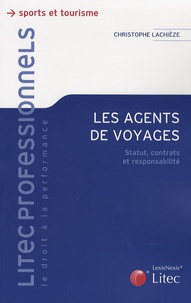 Christophe Lachièze - Les agents de voyage - Statut, contrats et responsabilité.