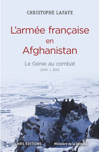 L'armée française en Afghanistan : le génie au combat (2001-2012). A l'origine des opérations de contre-insurrection du XXIe siècle