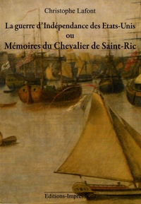 Christophe Lafont - La guerre d'indépendance des Etats-Unis ou Mémoires du chevalier de Saint-Ric.
