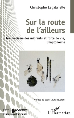 Christophe Lagabrielle - Sur la route de l'ailleurs - Traumatisme des migrants et force de vie, l'haptonomie.