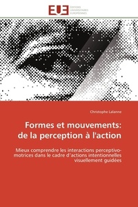 Christophe Lalanne - Formes et mouvements: de la perception à l'action - Mieux comprendre les interactions perceptivo-motrices dans le cadre d'actions intentionnelles visuel.