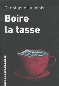Christophe Langlois - Boire la tasse.