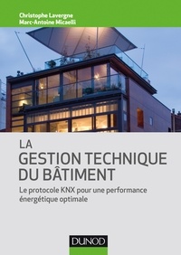 Christophe Lavergne et Marc-Antoine Micaelli - La gestion technique du bâtiment - Le protocole KNX pour une performance énergétique optimale.