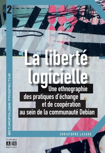 La liberté logicielle. Une ethnographie des pratiques d'échange et de coopération au sein de la communauté Debian