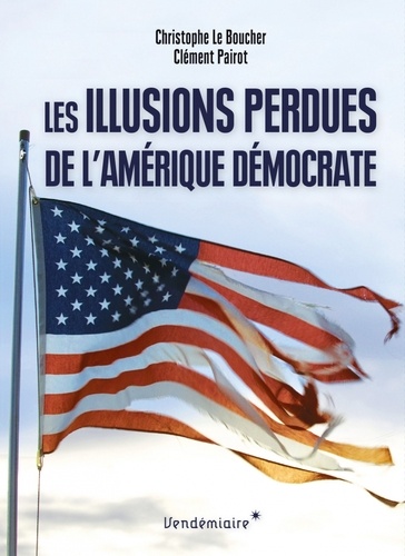 Christophe Le Boucher et Clément Pairot - Les illusions perdues de l'Amérique démocrate.
