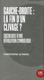 Christophe Le Digol - Gauche-droite : la fin d'un clivage ? - Sociologie d'une révolution symbolique.