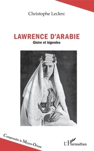 Christophe Leclerc - Lawrence d'Arabie - Gloire et légendes.