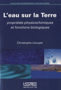 Christophe Lécuyer - L'eau sur la terre - Propriétés physicochimiques et fonctions biologiques.