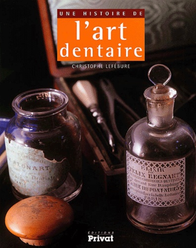 Christophe Lefébure - Une Histoire De L'Art Dentaire.