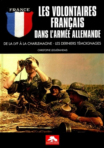 Christophe Leguérandais - Les volontaires français dans l'armée allemande - De la LVF à la Charlemagne, les derniers témoignages.