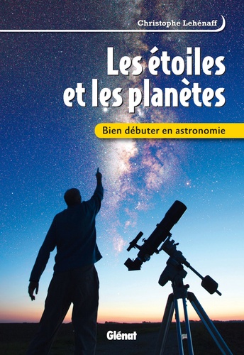 Christophe Lehénaff - Les étoiles et les planètes - Bien débuter en astronomie.