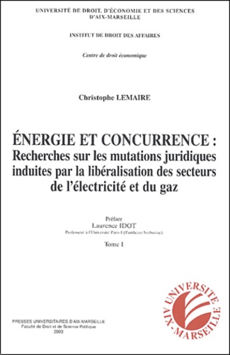 Christophe Lemaire - Energie et concurrence : recherches sur les mutations juridiques induites par la libéralisation des secteurs de l'éléctricité et du gaz naturel - 2 volumes.