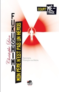 Christophe Léon - Mon père n'est pas un héros - Fukushima.