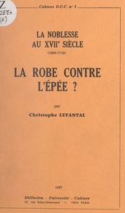 Christophe Levantal et  Diffusion-université-culture ( - La Robe contre l'Épée ? La noblesse au XVIIe siècle, 1600-1715.