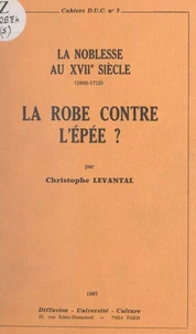 La Robe contre l'Épée ? La noblesse au XVIIe siècle, 1600-1715
