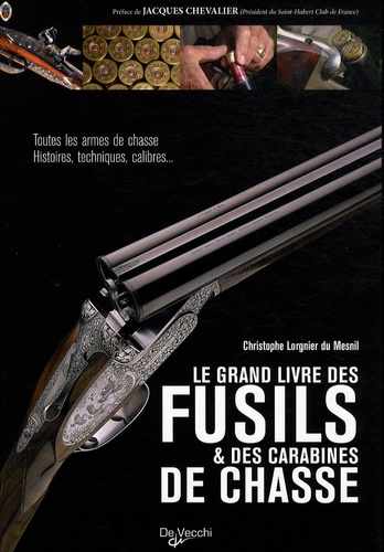 Christophe Lorgnier du Mesnil - Le grand livre des fusils et des carabines de chasse.