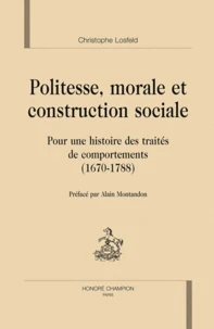 Politesse morale et construction sociale pour une histoire des traités de comportements 1670-1788